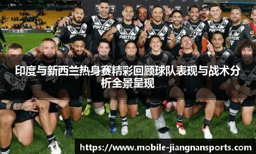 印度与新西兰热身赛精彩回顾球队表现与战术分析全景呈现