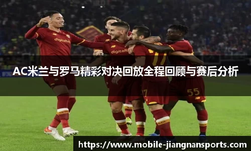 AC米兰与罗马精彩对决回放全程回顾与赛后分析